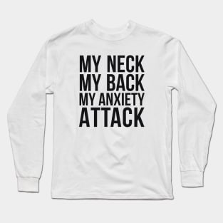 My Neck My Back My Anxiety Attack humor quote Long Sleeve T-Shirt